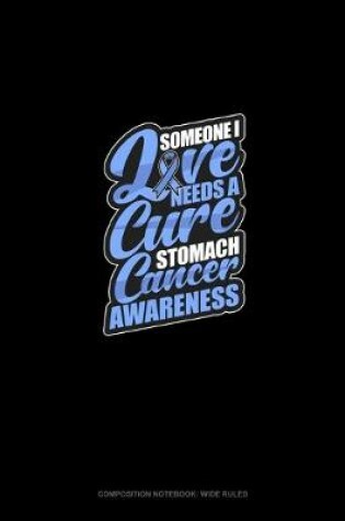 Cover of Someone I Love Needs A Cure - Stomach Cancer Awareness