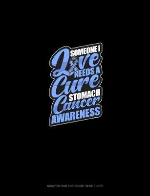 Cover of Someone I Love Needs A Cure - Stomach Cancer Awareness