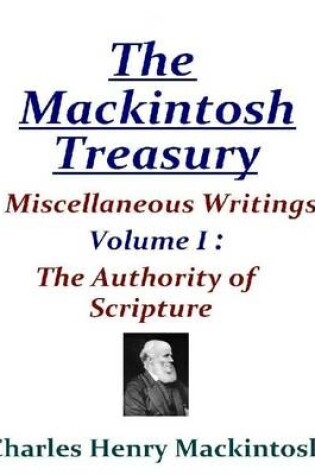 Cover of The Mackintosh Treasury - Miscellaneous Writings - Volume I: The Authority of Scripture