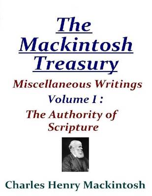 Book cover for The Mackintosh Treasury - Miscellaneous Writings - Volume I: The Authority of Scripture