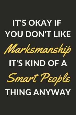 Cover of It's Okay If You Don't Like Marksmanship It's Kind Of A Smart People Thing Anyway