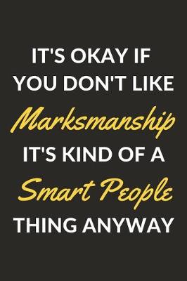 Book cover for It's Okay If You Don't Like Marksmanship It's Kind Of A Smart People Thing Anyway