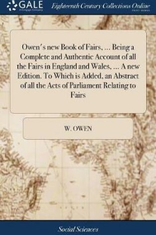 Cover of Owen's New Book of Fairs, ... Being a Complete and Authentic Account of All the Fairs in England and Wales, ... a New Edition. to Which Is Added, an Abstract of All the Acts of Parliament Relating to Fairs