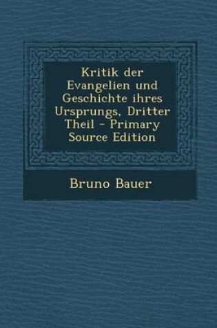 Cover of Kritik Der Evangelien Und Geschichte Ihres Ursprungs, Dritter Theil