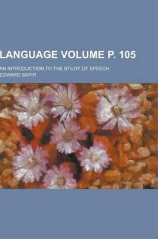 Cover of Language; An Introduction to the Study of Speech Volume P. 105