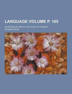 Book cover for Language; An Introduction to the Study of Speech Volume P. 105