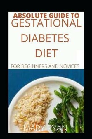 Cover of Absolute Guide To Gestational Diabetes Diet For Beginners And Novices