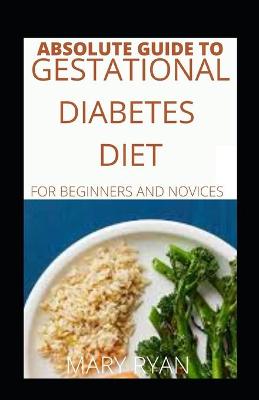 Book cover for Absolute Guide To Gestational Diabetes Diet For Beginners And Novices