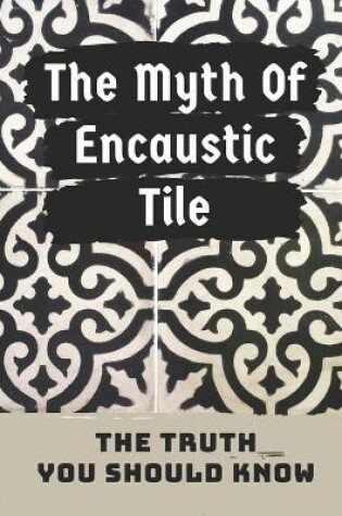 Cover of The Myth Of Encaustic Tile