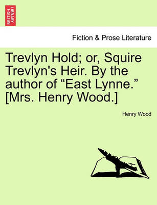 Book cover for Trevlyn Hold; Or, Squire Trevlyn's Heir. by the Author of "East Lynne." [Mrs. Henry Wood.] Vol. I.