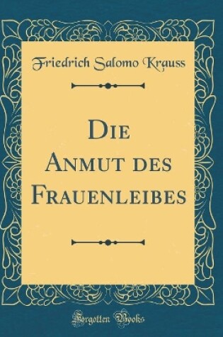 Cover of Die Anmut des Frauenleibes (Classic Reprint)