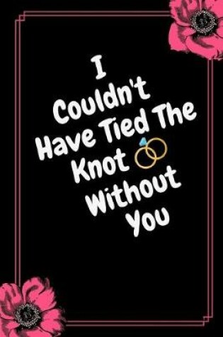 Cover of I Could't Have Tied The Knot Without You