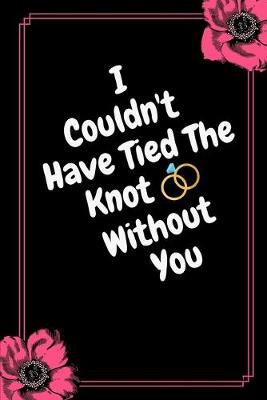 Book cover for I Could't Have Tied The Knot Without You