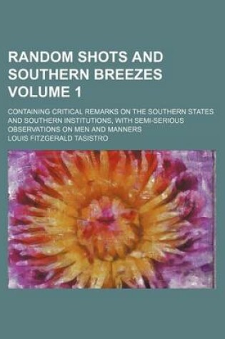 Cover of Random Shots and Southern Breezes; Containing Critical Remarks on the Southern States and Southern Institutions, with Semi-Serious Observations on Men and Manners Volume 1