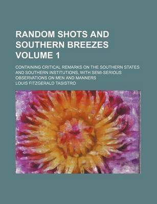 Book cover for Random Shots and Southern Breezes; Containing Critical Remarks on the Southern States and Southern Institutions, with Semi-Serious Observations on Men and Manners Volume 1