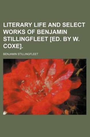Cover of Literary Life and Select Works of Benjamin Stillingfleet [Ed. by W. Coxe].
