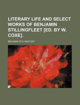 Book cover for Literary Life and Select Works of Benjamin Stillingfleet [Ed. by W. Coxe].