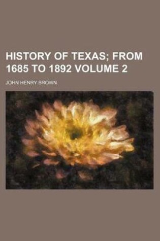 Cover of History of Texas Volume 2; From 1685 to 1892