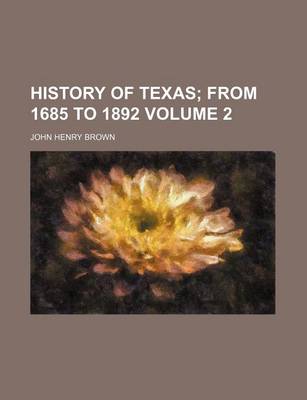 Book cover for History of Texas Volume 2; From 1685 to 1892