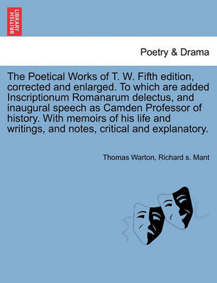 Book cover for The Poetical Works of T. W. Fifth Edition, Corrected and Enlarged. to Which Are Added Inscriptionum Romanarum Delectus, and Inaugural Speech as Camden Professor of History. with Memoirs of His Life and Writings, and Notes, Critical and Explanatory.