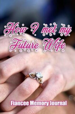 Cover of How I met my Future Wife - Fiancee Memory journal