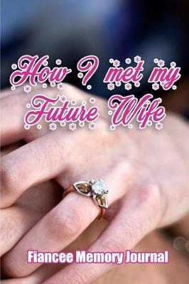 Book cover for How I met my Future Wife - Fiancee Memory journal