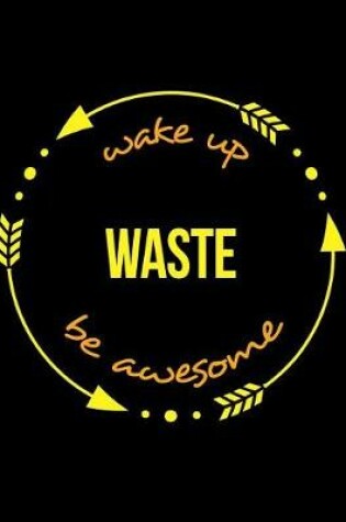 Cover of Wake Up Waste Be Awesome Notebook for a Refuse Collector, Blank Lined Journal