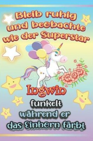 Cover of Bleib ruhig und beobachte wie Superstar Ingwin funkelt wahrend sie das Einhorn farbt