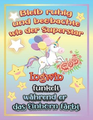 Book cover for Bleib ruhig und beobachte wie Superstar Ingwin funkelt wahrend sie das Einhorn farbt