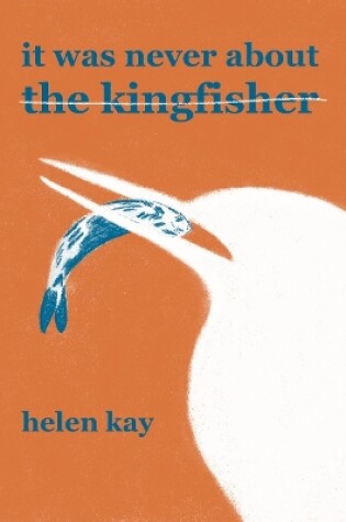 Cover of It Was Never About the Kingfisher