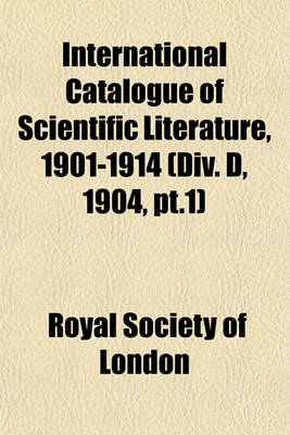 Book cover for International Catalogue of Scientific Literature, 1901-1914 (DIV. D, 1904, PT.1)