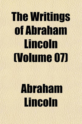 Book cover for The Writings of Abraham Lincoln (Volume 07)