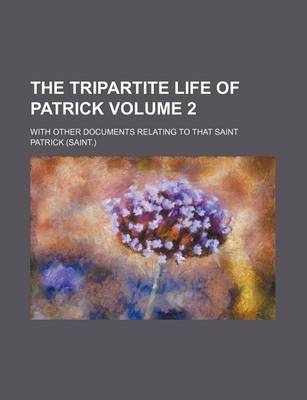 Book cover for The Tripartite Life of Patrick Volume 2; With Other Documents Relating to That Saint