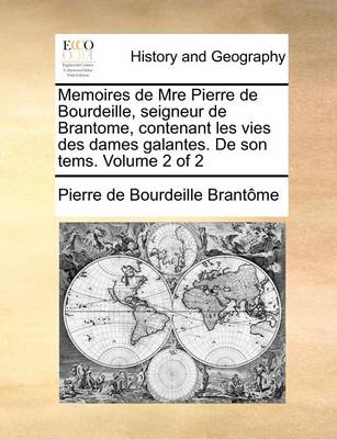 Book cover for Memoires de Mre Pierre de Bourdeille, Seigneur de Brantome, Contenant Les Vies Des Dames Galantes. de Son Tems. Volume 2 of 2