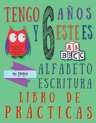 Book cover for Tengo 6 años y este es mi propio alfabeto escritura libro de prácticas