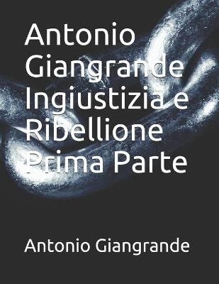 Book cover for Antonio Giangrande Ingiustizia e Ribellione Prima Parte