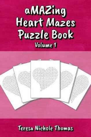 Cover of aMAZing Heart Mazes Puzzle Book - Volume 1