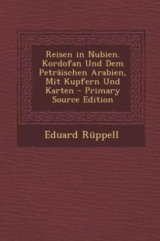 Cover of Reisen in Nubien. Kordofan Und Dem Petraischen Arabien, Mit Kupfern Und Karten