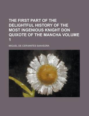 Book cover for The First Part of the Delightful History of the Most Ingenious Knight Don Quixote of the Mancha Volume 1