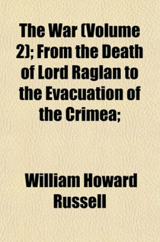 Cover of The War (Volume 2); From the Death of Lord Raglan to the Evacuation of the Crimea;