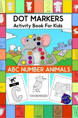 Cover of Dot Markers Activity Book For Kids ABC Number Animals