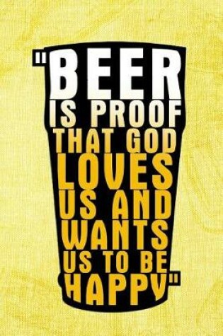 Cover of Beer Is Proof That God Loves Us And Wants Us To Be Happy