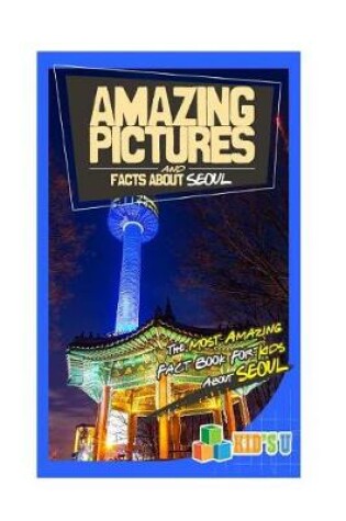 Cover of Amazing Pictures and Facts about Seoul
