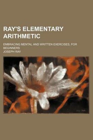 Cover of Ray's Elementary Arithmetic; Embracing Mental and Written Exercises, for Beginners