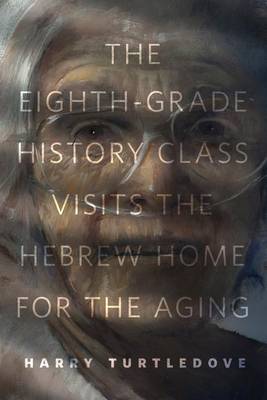 Book cover for The Eighth-Grade History Class Visits the Hebrew Home for the Aging