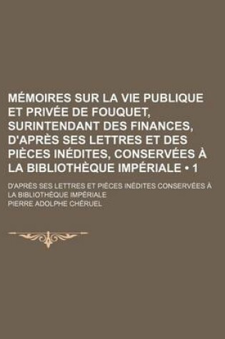 Cover of Memoires Sur La Vie Publique Et Privee de Fouquet, Surintendant Des Finances, D'Apres Ses Lettres Et Des Pieces Inedites, Conservees a la Bibliotheque Imperiale (1)