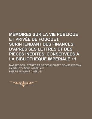 Book cover for Memoires Sur La Vie Publique Et Privee de Fouquet, Surintendant Des Finances, D'Apres Ses Lettres Et Des Pieces Inedites, Conservees a la Bibliotheque Imperiale (1)