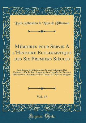 Book cover for Memoires Pour Servir a l'Histoire Ecclesiastique Des Six Premiers Siecles, Vol. 13