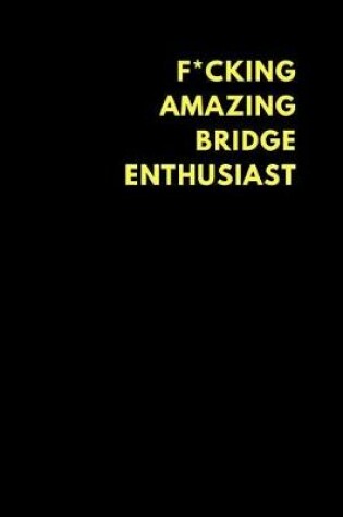 Cover of F*cking Amazing Bridge Enthusiast