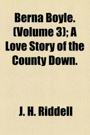 Cover of Berna Boyle. (Volume 3); A Love Story of the County Down.